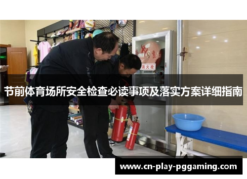 节前体育场所安全检查必读事项及落实方案详细指南