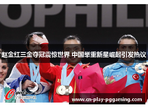 赵金红三金夺冠震惊世界 中国举重新星崛起引发热议